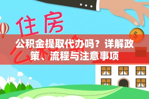 高唐公积金提取代办吗？详解政策、流程与注意事项