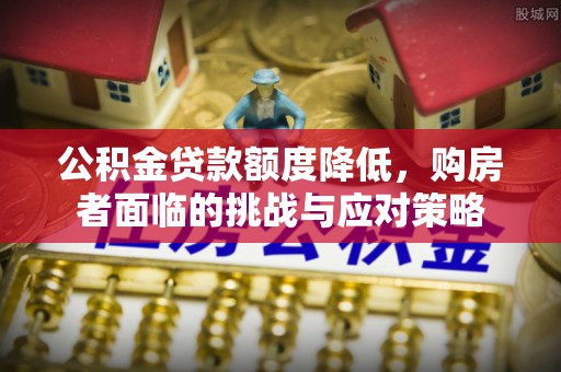 高唐公积金贷款额度降低，购房者面临的挑战与应对策略