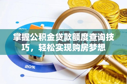 高唐掌握公积金贷款额度查询技巧，轻松实现购房梦想