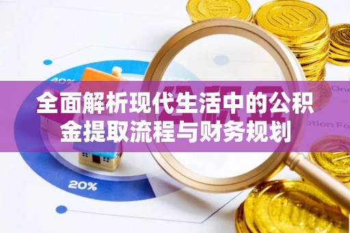 高唐全面解析现代生活中的公积金提取流程与财务规划