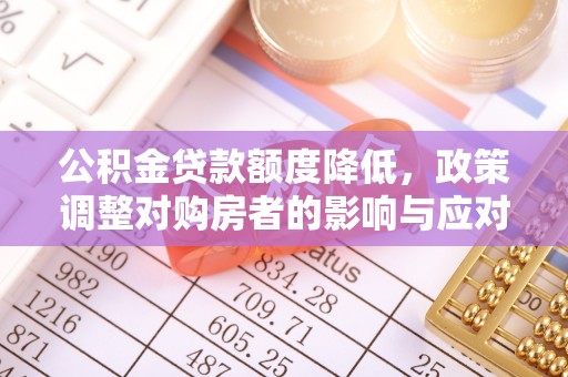 高唐公积金贷款额度降低，政策调整对购房者的影响与应对策略