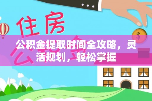 高唐公积金提取时间全攻略，灵活规划，轻松掌握