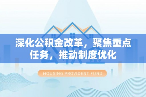 高唐深化公积金改革，聚焦重点任务，推动制度优化