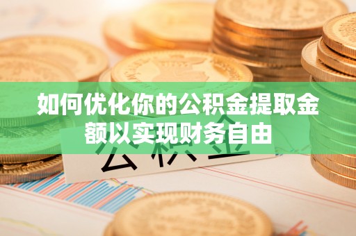 高唐如何优化你的公积金提取金额以实现财务自由