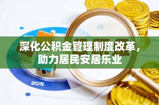 高唐深化公积金管理制度改革，助力居民安居乐业