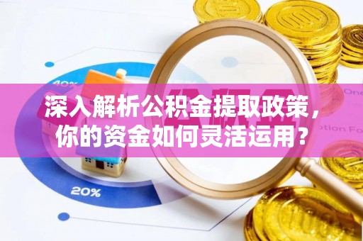 高唐深入解析公积金提取政策，你的资金如何灵活运用？