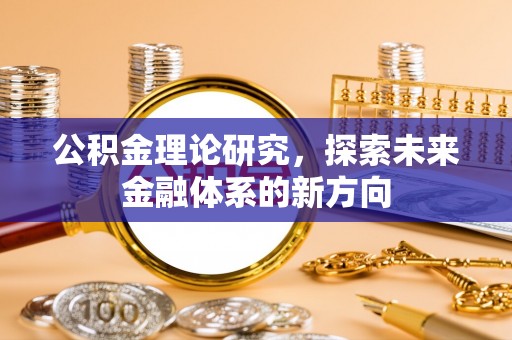 高唐公积金理论研究，探索未来金融体系的新方向