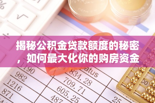 高唐揭秘公积金贷款额度的秘密，如何最大化你的购房资金