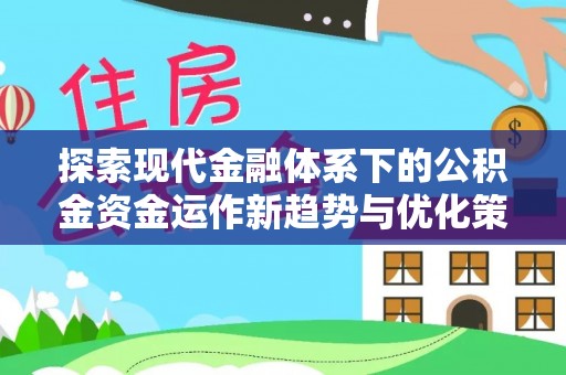 高唐探索现代金融体系下的公积金资金运作新趋势与优化策略