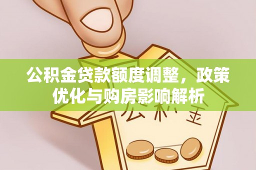 高唐公积金贷款额度调整，政策优化与购房影响解析