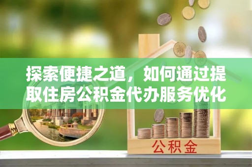 高唐探索便捷之道，如何通过提取住房公积金代办服务优化生活