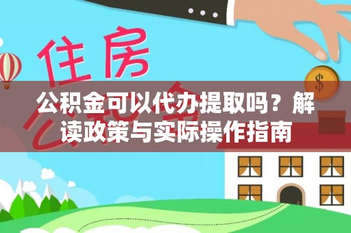 高唐公积金可以代办提取吗？解读政策与实际操作指南