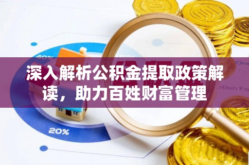 高唐深入解析公积金提取政策解读，助力百姓财富管理
