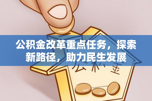 高唐公积金改革重点任务，探索新路径，助力民生发展