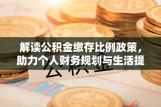 高唐解读公积金缴存比例政策，助力个人财务规划与生活提升