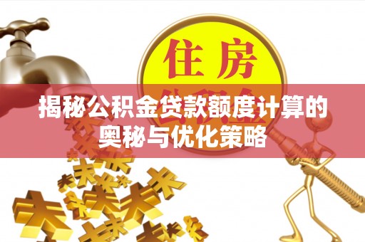 高唐揭秘公积金贷款额度计算的奥秘与优化策略