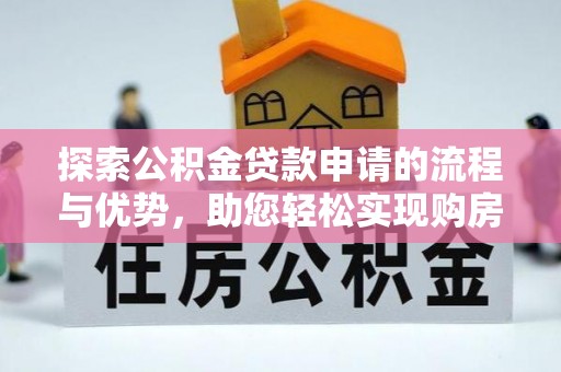 高唐探索公积金贷款申请的流程与优势，助您轻松实现购房梦想