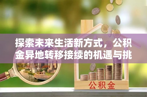 高唐探索未来生活新方式，公积金异地转移接续的机遇与挑战