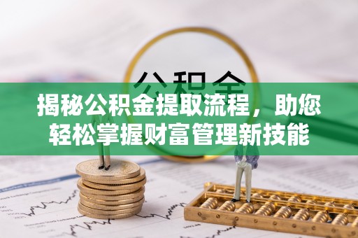 高唐揭秘公积金提取流程，助您轻松掌握财富管理新技能