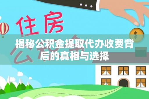 高唐揭秘公积金提取代办收费背后的真相与选择