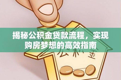 高唐揭秘公积金贷款流程，实现购房梦想的高效指南