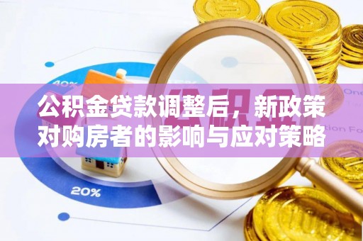高唐公积金贷款调整后，新政策对购房者的影响与应对策略