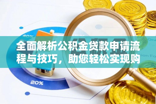 高唐全面解析公积金贷款申请流程与技巧，助您轻松实现购房梦想