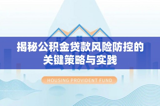 高唐揭秘公积金贷款风险防控的关键策略与实践