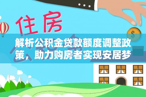 高唐解析公积金贷款额度调整政策，助力购房者实现安居梦想