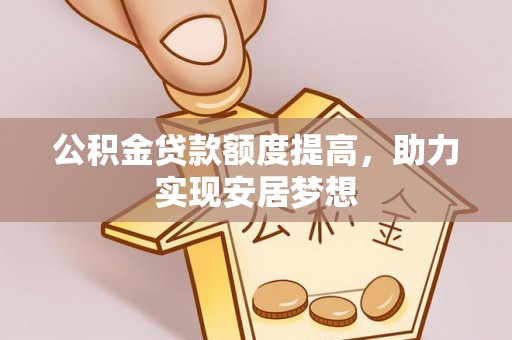 高唐公积金贷款额度提高，助力实现安居梦想