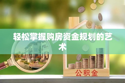 高唐轻松掌握购房资金规划的艺术