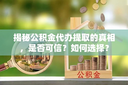 高唐揭秘公积金代办提取的真相，是否可信？如何选择？