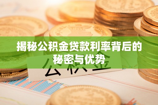 高唐揭秘公积金贷款利率背后的秘密与优势