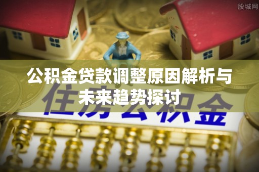 高唐公积金贷款调整原因解析与未来趋势探讨