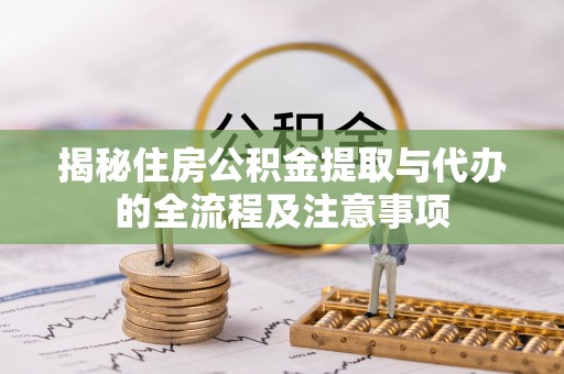 高唐揭秘住房公积金提取与代办的全流程及注意事项