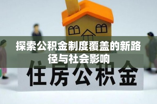 高唐探索公积金制度覆盖的新路径与社会影响