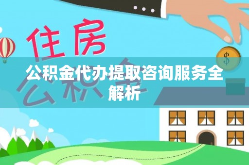 高唐公积金代办提取咨询服务全解析