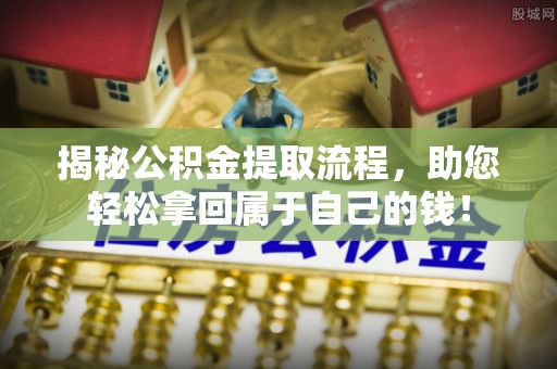 高唐揭秘公积金提取流程，助您轻松拿回属于自己的钱！