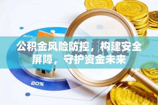高唐公积金风险防控，构建安全屏障，守护资金未来