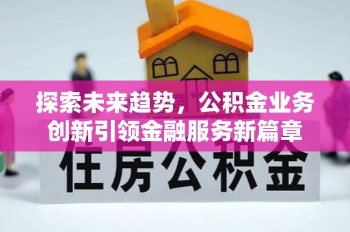 高唐探索未来趋势，公积金业务创新引领金融服务新篇章