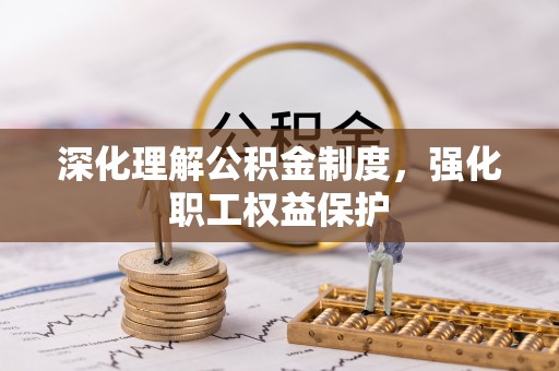 高唐深化理解公积金制度，强化职工权益保护