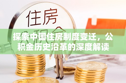 高唐探索中国住房制度变迁，公积金历史沿革的深度解读