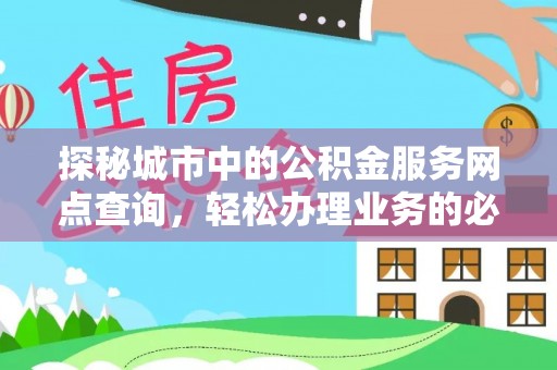 高唐探秘城市中的公积金服务网点查询，轻松办理业务的必备指南