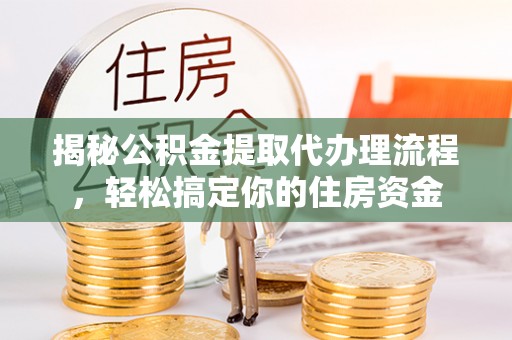 高唐揭秘公积金提取代办理流程，轻松搞定你的住房资金