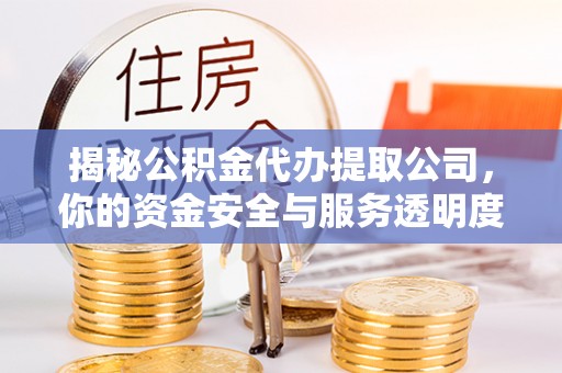 高唐揭秘公积金代办提取公司，你的资金安全与服务透明度全解析