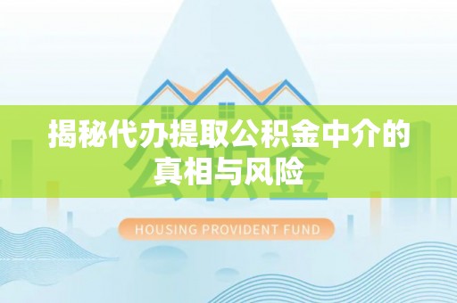 高唐揭秘代办提取公积金中介的真相与风险