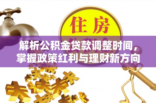 高唐解析公积金贷款调整时间，掌握政策红利与理财新方向