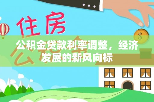 高唐公积金贷款利率调整，经济发展的新风向标