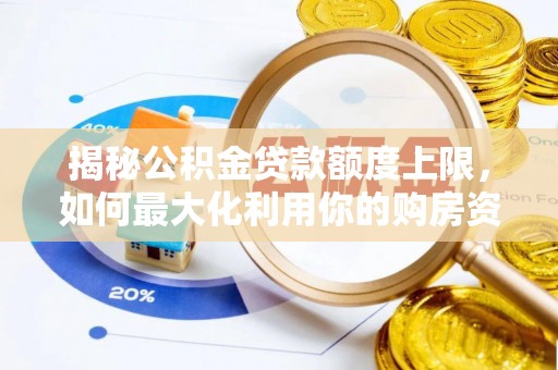 高唐揭秘公积金贷款额度上限，如何最大化利用你的购房资金？