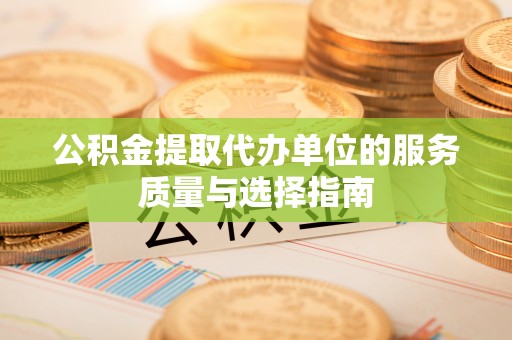 高唐公积金提取代办单位的服务质量与选择指南